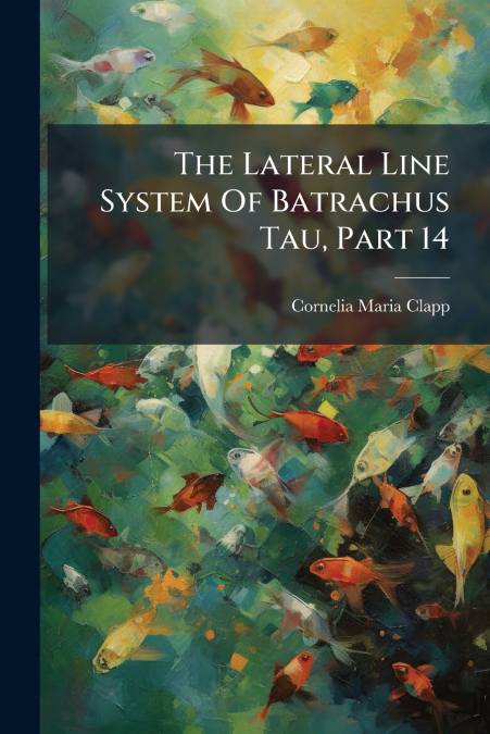 The Lateral Line System Of Batrachus Tau, Part 14
