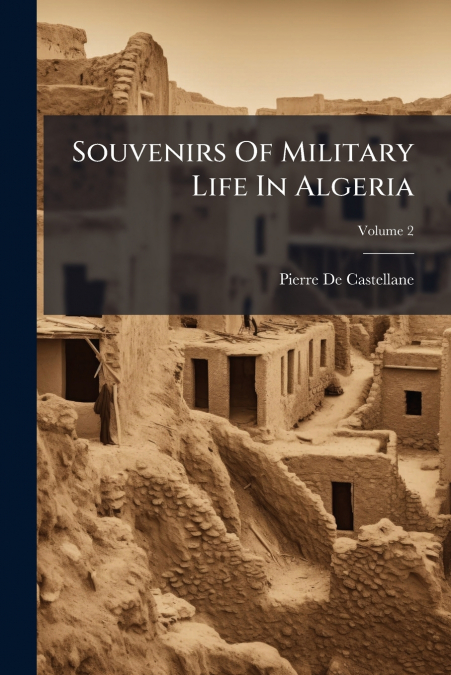Souvenirs Of Military Life In Algeria; Volume 2