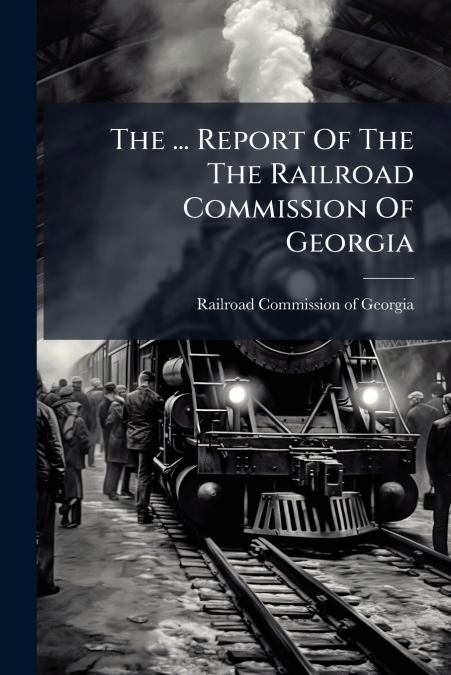 The ... Report Of The The Railroad Commission Of Georgia