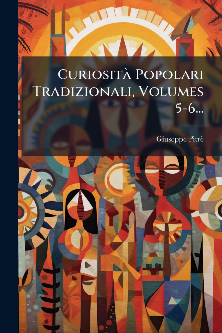 Curiosità Popolari Tradizionali, Volumes 5-6...