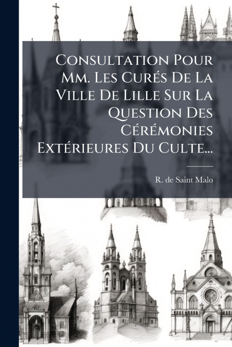 Consultation Pour Mm. Les Curés De La Ville De Lille Sur La Question Des Cérémonies Extérieures Du Culte...