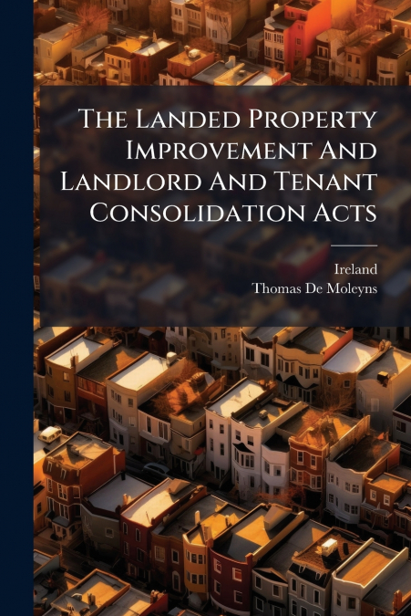 The Landed Property Improvement And Landlord And Tenant Consolidation Acts