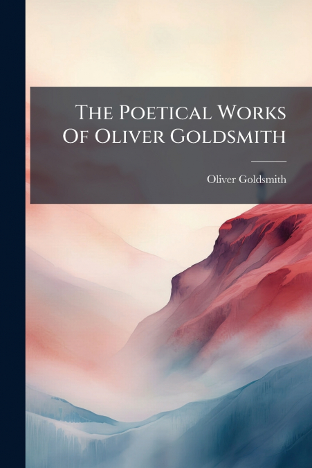 The Poetical Works Of Oliver Goldsmith