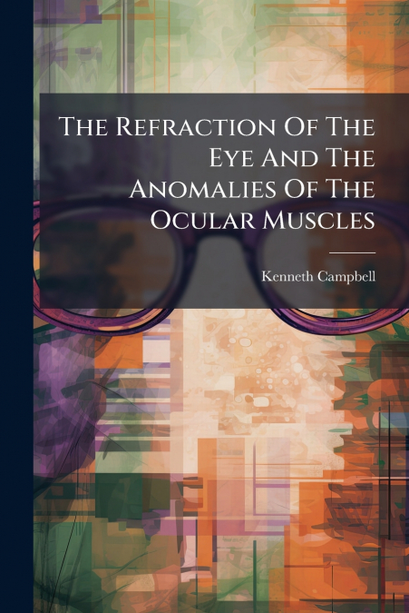 The Refraction Of The Eye And The Anomalies Of The Ocular Muscles