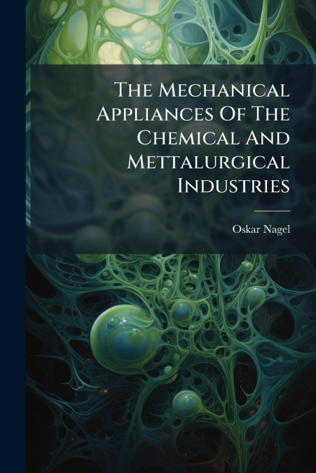 The Mechanical Appliances Of The Chemical And Mettalurgical Industries