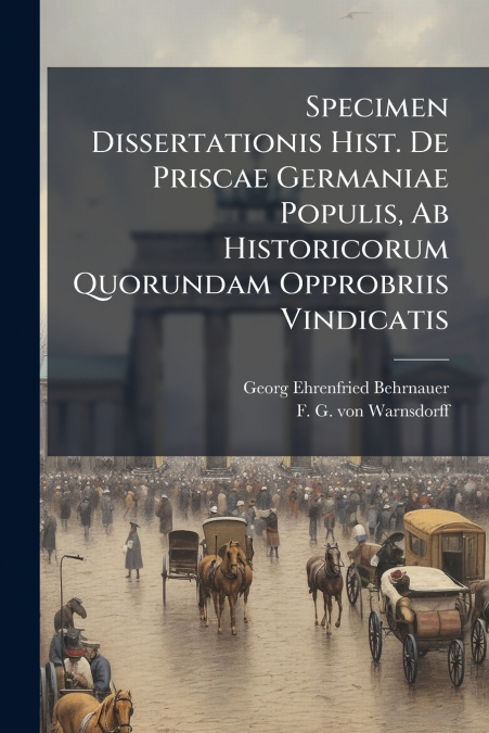 Specimen Dissertationis Hist. De Priscae Germaniae Populis, Ab Historicorum Quorundam Opprobriis Vindicatis