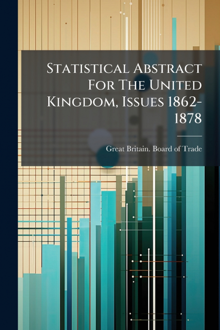 Statistical Abstract For The United Kingdom, Issues 1862-1878