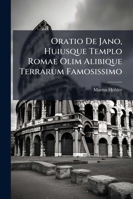 Oratio De Jano, Huiusque Templo Romae Olim Alibique Terrarum Famosissimo