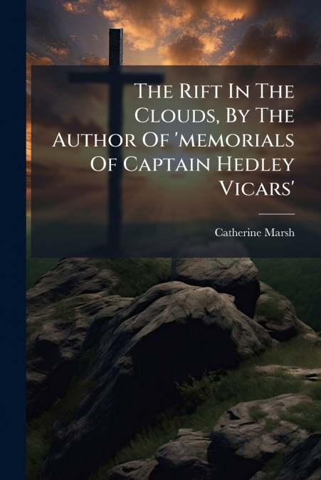 The Rift In The Clouds, By The Author Of ’memorials Of Captain Hedley Vicars’