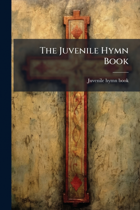 The Juvenile Hymn Book