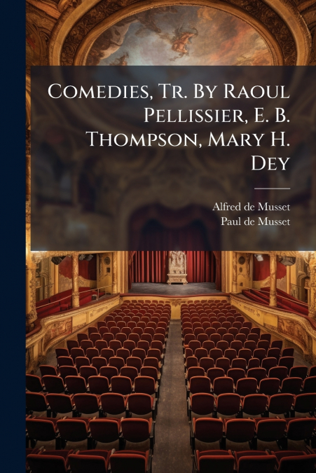 Comedies, Tr. By Raoul Pellissier, E. B. Thompson, Mary H. Dey