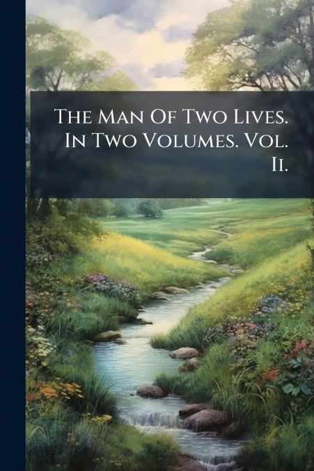 The Man Of Two Lives. In Two Volumes. Vol. Ii.