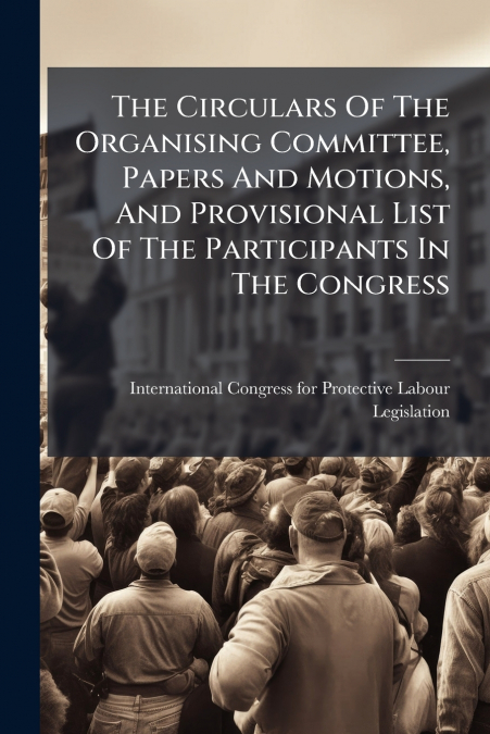 The Circulars Of The Organising Committee, Papers And Motions, And Provisional List Of The Participants In The Congress