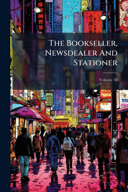 The Bookseller, Newsdealer And Stationer; Volume 50