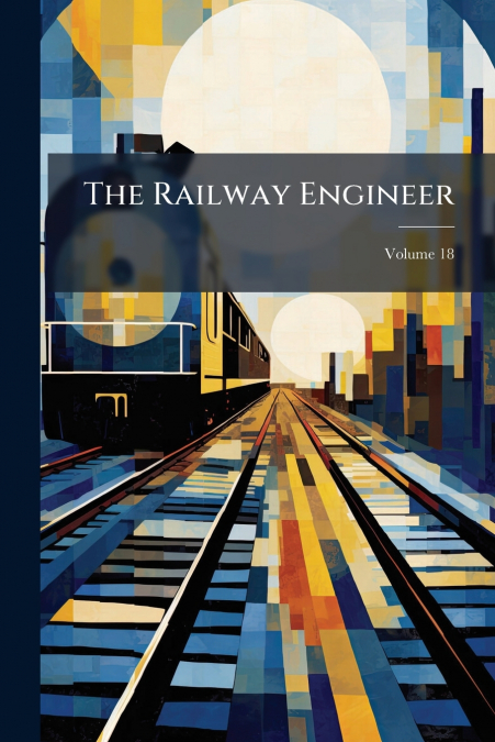 The Railway Engineer; Volume 18