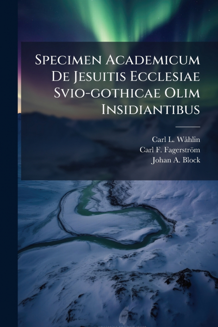 Specimen Academicum De Jesuitis Ecclesiae Svio-gothicae Olim Insidiantibus