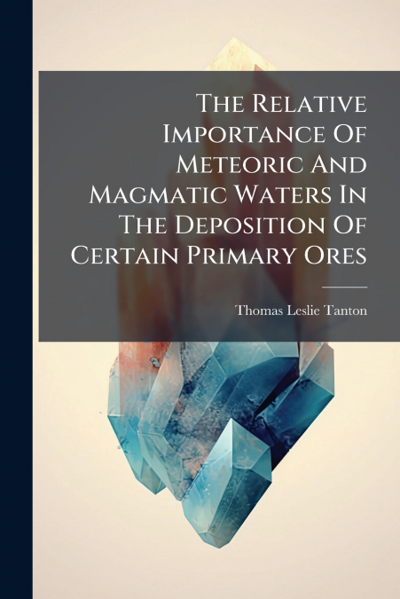 The Relative Importance Of Meteoric And Magmatic Waters In The Deposition Of Certain Primary Ores