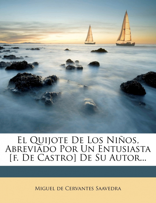 El Quijote De Los Niños, Abreviado Por Un Entusiasta [f. De Castro] De Su Autor...