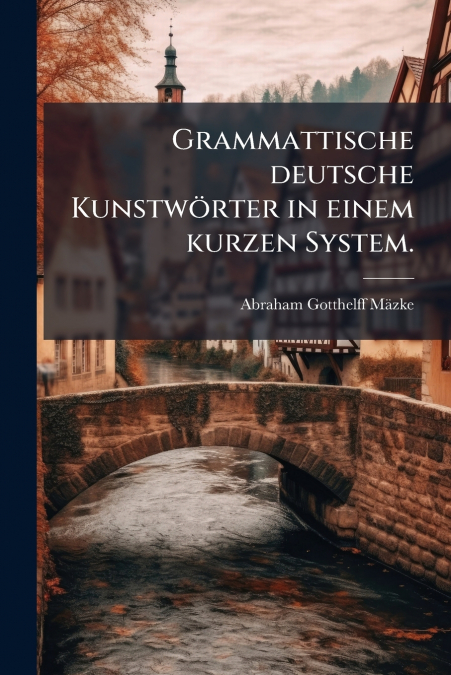 Grammattische deutsche Kunstwörter in einem kurzen System.