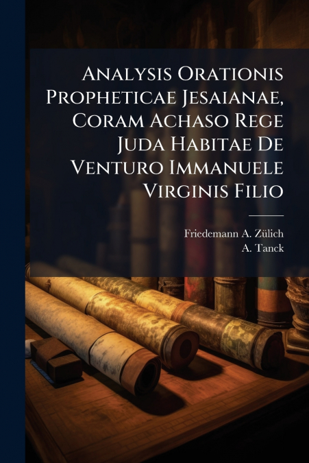Analysis Orationis Propheticae Jesaianae, Coram Achaso Rege Juda Habitae De Venturo Immanuele Virginis Filio