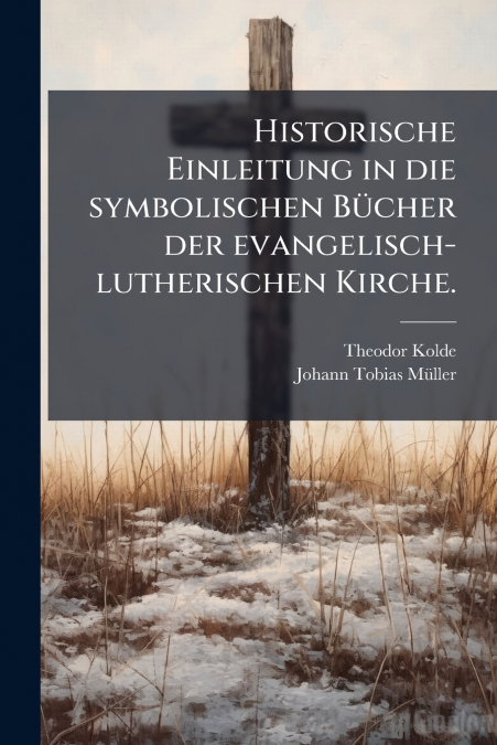 Historische Einleitung in die symbolischen Bücher der evangelisch-lutherischen Kirche.