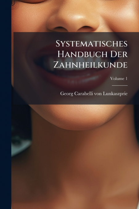 Systematisches Handbuch Der Zahnheilkunde; Volume 1