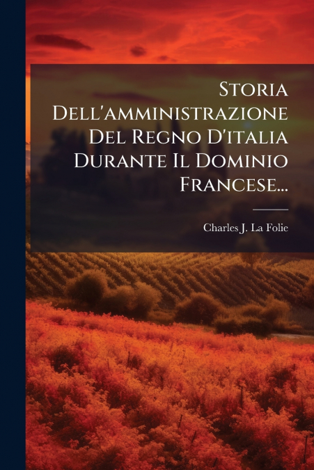 Storia Dell’amministrazione Del Regno D’italia Durante Il Dominio Francese...
