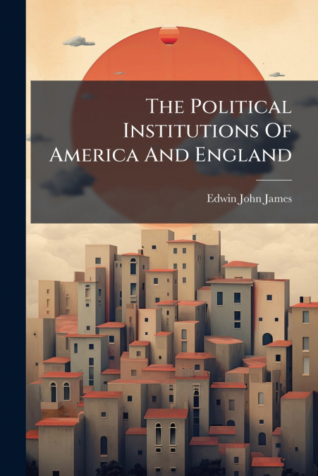 The Political Institutions Of America And England