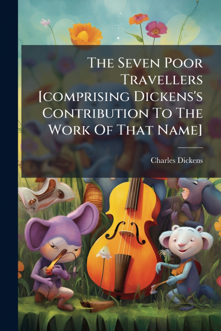 The Seven Poor Travellers [comprising Dickens’s Contribution To The Work Of That Name]
