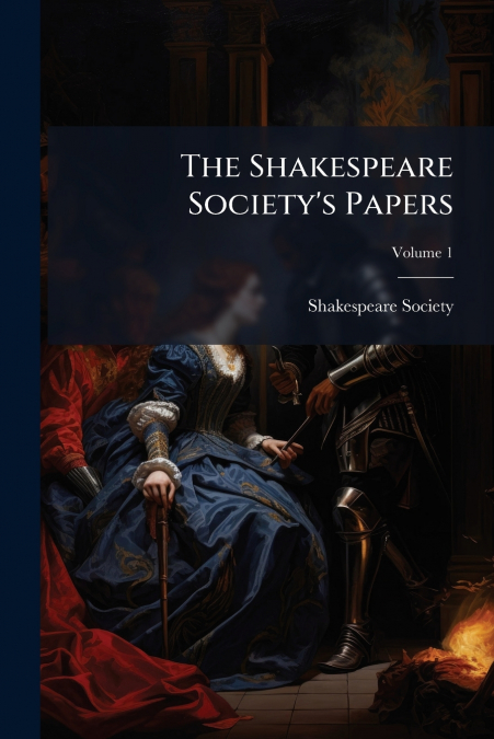 The Shakespeare Society’s Papers; Volume 1