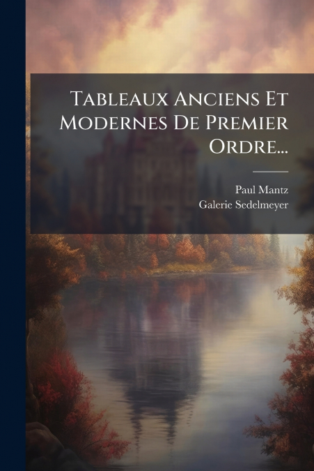 Tableaux Anciens Et Modernes De Premier Ordre...