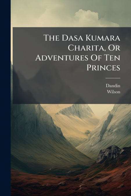 The Dasa Kumara Charita, Or Adventures Of Ten Princes
