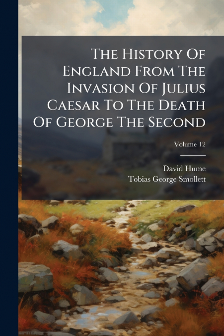 The History Of England From The Invasion Of Julius Caesar To The Death Of George The Second