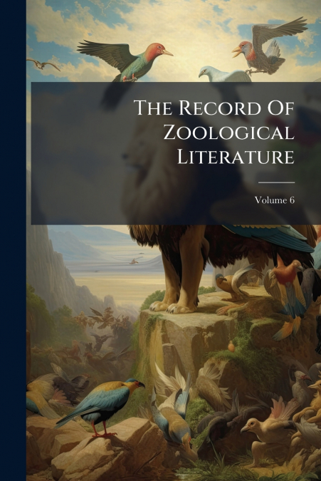 The Record Of Zoological Literature; Volume 6