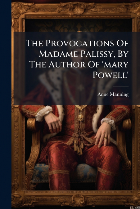The Provocations Of Madame Palissy, By The Author Of ’mary Powell’
