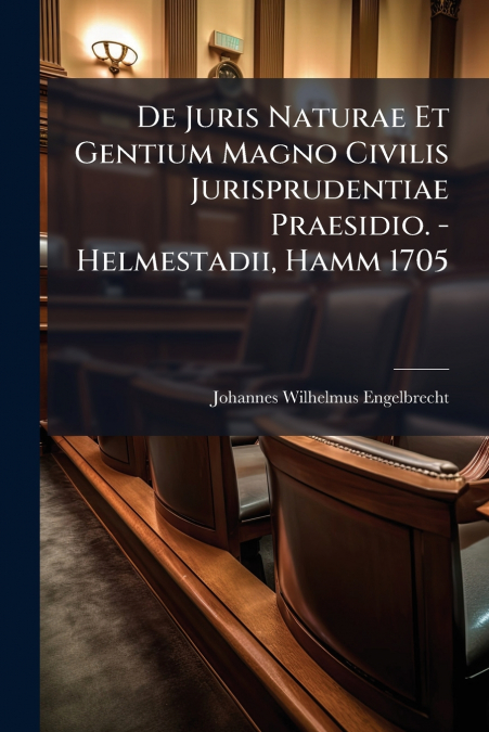 De Juris Naturae Et Gentium Magno Civilis Jurisprudentiae Praesidio. - Helmestadii, Hamm 1705