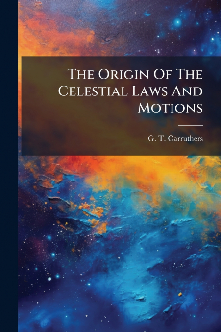 The Origin Of The Celestial Laws And Motions