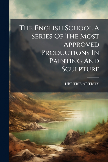 The English School A Series Of The Most Approved Productions In Painting And Sculpture