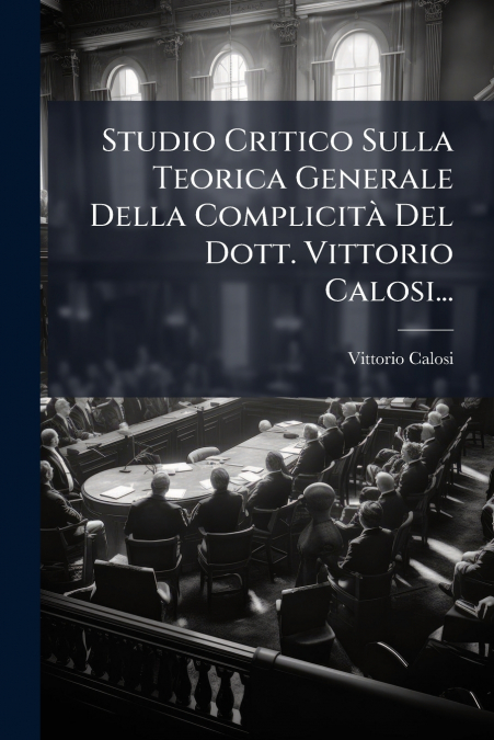 Studio Critico Sulla Teorica Generale Della Complicità Del Dott. Vittorio Calosi...