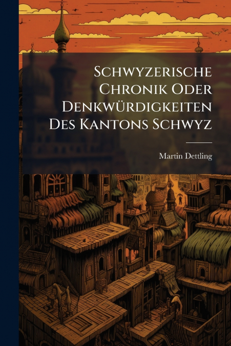 Schwyzerische Chronik Oder Denkwürdigkeiten Des Kantons Schwyz