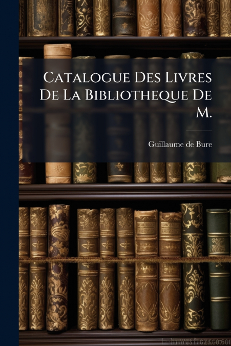Catalogue Des Livres De La Bibliotheque De M.
