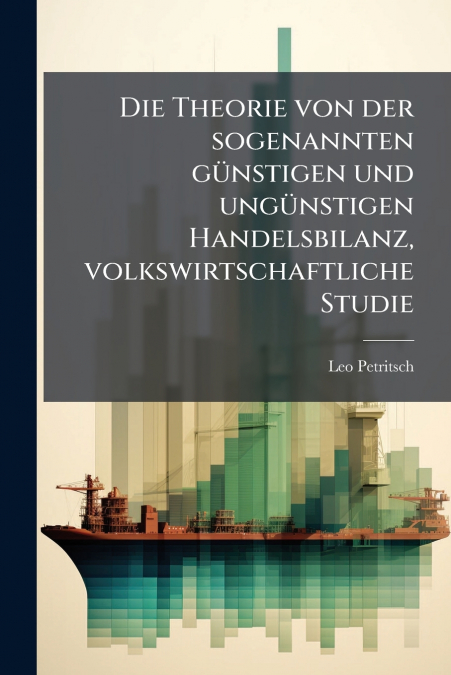 Die Theorie von der sogenannten günstigen und ungünstigen Handelsbilanz, volkswirtschaftliche Studie