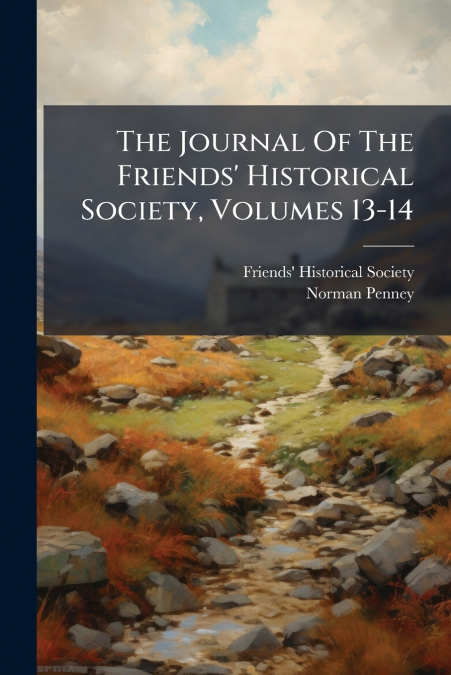 The Journal Of The Friends’ Historical Society, Volumes 13-14