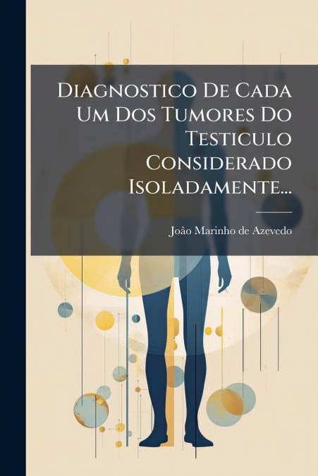 Diagnostico De Cada Um Dos Tumores Do Testiculo Considerado Isoladamente...