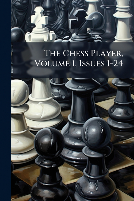 The Chess Player, Volume 1, Issues 1-24