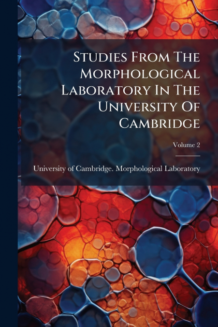 Studies From The Morphological Laboratory In The University Of Cambridge; Volume 2