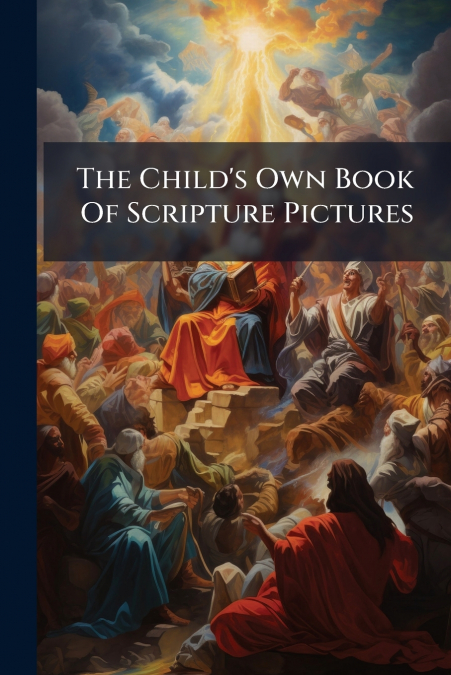 The Child’s Own Book Of Scripture Pictures