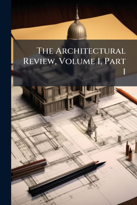 The Architectural Review, Volume 1, Part 1