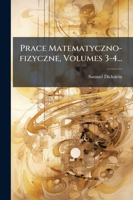 Prace Matematyczno-fizyczne, Volumes 3-4...