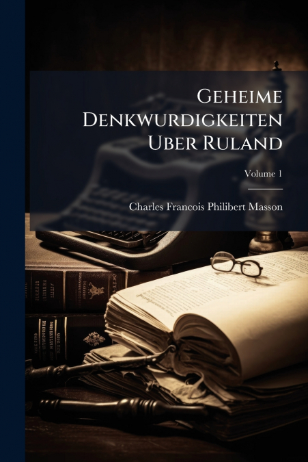 Geheime Denkwurdigkeiten Uber Ruland; Volume 1